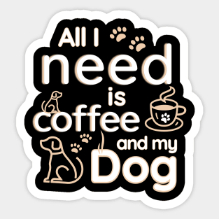 All I Need Is Coffee And My Dog Sticker